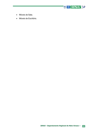 •   Móveis de Sala;
•   Móveis de Escritório.




                            SENAI - Departamento Regional de Mato Grosso –   41
 
