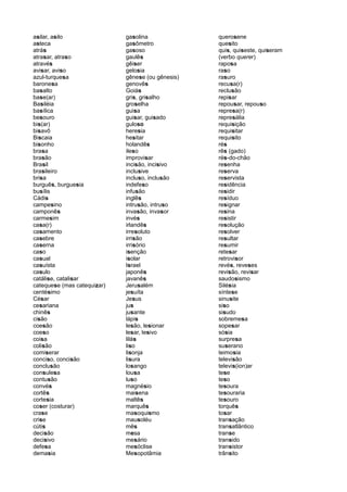 asilar, asilo
asteca
atrás
atrasar, atraso
através
avisar, aviso
azul-turquesa
baronesa
basalto
base(ar)
Basiléia
basílica
besouro
bis(ar)
bisavô
Biscaia
bisonho
brasa
brasão
Brasil
brasileiro
brisa
burguês, burguesia
busílis
Cádis
campesino
camponês
carmesim
casa(r)
casamento
casebre
caserna
caso
casual
casuísta
casulo
catálise, catalisar
catequese (mas catequizar)
centésimo
César
cesariana
chinês
cisão
coesão
coeso
coisa
colisão
comiserar
conciso, concisão
conclusão
consulesa
contusão
convés
cortês
cortesia
coser (costurar)
crase
crise
cútis
decisão
decisivo
defesa
demasia
gasolina
gasômetro
gasoso
gaulês
gêiser
gelosia
gênese (ou gênesis)
genovês
Goiás
gris, grisalho
groselha
guisa
guisar, guisado
guloso
heresia
hesitar
holandês
ileso
improvisar
incisão, incisivo
inclusive
incluso, inclusão
indefeso
infusão
inglês
intrusão, intruso
invasão, invasor
invés
irlandês
irresoluto
irrisão
irrisório
isenção
isolar
Israel
japonês
javanês
Jerusalém
jesuíta
Jesus
jus
jusante
lápis
lesão, lesionar
lesar, lesivo
lilás
liso
lisonja
lisura
losango
lousa
luso
magnésio
maisena
maltês
marquês
masoquismo
mausoléu
mês
mesa
mesário
mesóclise
Mesopotâmia
querosene
quesito
quis, quiseste, quiseram
(verbo querer)
raposa
raso
rasuro
recusa(r)
reclusão
repisar
repousar, repouso
represa(r)
represália
requisição
requisitar
requisito
rés
rês (gado)
rés-do-chão
resenha
reserva
reservista
residência
residir
resíduo
resignar
resina
resistir
resolução
resolver
resultar
resumir
retesar
retrovisor
revés, reveses
revisão, revisar
saudosismo
Silésia
síntese
sinusite
siso
sisudo
sobremesa
sopesar
sósia
surpresa
suserano
teimosia
televisão
televis(ion)ar
tese
teso
tesoura
tesouraria
tesouro
torquês
tosar
transação
transatlântico
transe
transido
transistor
trânsito
 