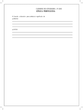 CADERNO DE ATIVIDADES – 5o
ANO
LÍNGUA PORTUGUESA
8. Consulte o dicionário para conhecer o significado de
a) PREFIXO
a) SUFIXO
 