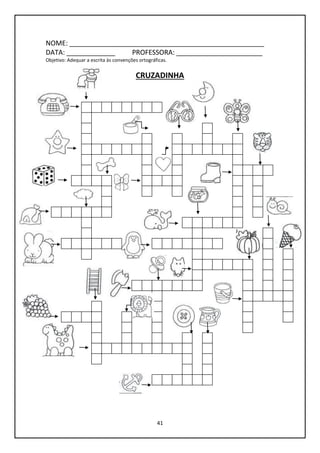 41
NOME: ____________________________________________________
DATA: _____________ PROFESSORA: _______________________
Objetivo: Adequar a escrita às convenções ortográficas.
CRUZADINHA
 