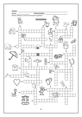 50
NOME: ____________________________________________________
DATA: _____________ PROFESSORA: _______________________
Objetivo: Adequar a escrita às convenções ortográficas.
CRUZADINHA
 
