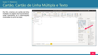 162
Seção 11: Relatórios
Cartão, Cartão de Linha Múltipla e Texto
Por fim, criamos um cartão de linha
múltipla na página de Funcionários,
onde colocamos as 3 informações
mostradas no print ao lado.
 