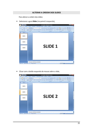 25
ALTERAR A ORDEM DOS SLIDES
Para alterar a ordem dos slides:
• Selecionar a guia Slides (no painel à esquerda),
• Clicar com o botão esquerdo do mouse sobre o slide,
 