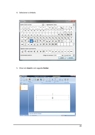 4. Selecionar o símbolo.




5. Clicar em Inserir e em seguida Fechar.




                                            20
 