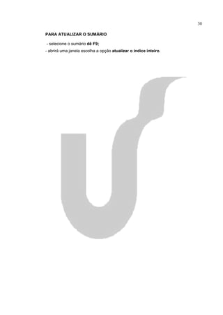 30

PARA ATUALIZAR O SUMÁRIO

- selecione o sumário dê F9;
- abrirá uma janela escolha a opção atualizar o índice inteiro.
 