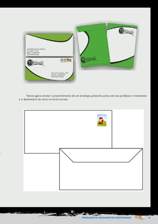 PRODUÇÃO DE DOCUMENTOS PROFISSIONAIS 33 
Vamos agora simular o preenchimento de um envelope, preencha junto com seu professor o remetente 
e o destinatário da carta no local correto. 
 