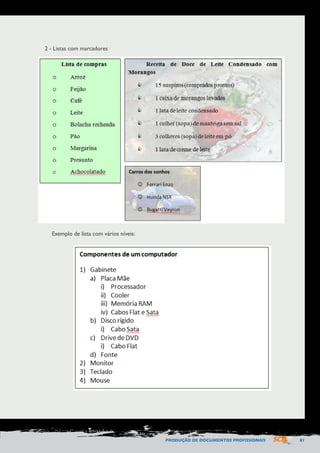 PRODUÇÃO DE DOCUMENTOS PROFISSIONAIS 81 
2 - Listas com marcadores 
Exemplo de lista com vários níveis: 
 