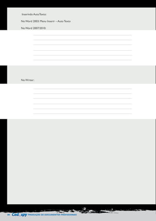 88 PRODUÇÃO DE DOCUMENTOS PROFISSIONAIS 
Inserindo AutoTexto: 
No Word 2003: Menu Inserir – Auto Texto 
No Word 2007/2010: 
No Writer: 
 