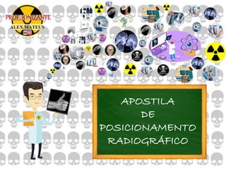 APOSTILA
DE
POSICIONAMENTO
RADIOGRÁFICO
 