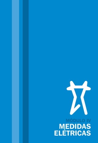 MÓDULO IV
MEDIDAS
ELÉTRICAS
 