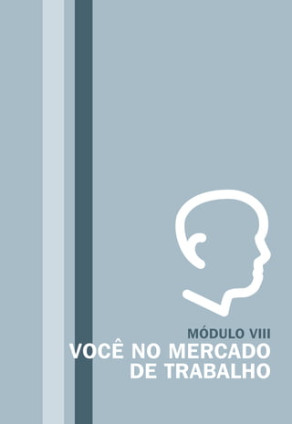 MÓDULO VIII
VOCÊ NO MERCADO
DE TRABALHO
 