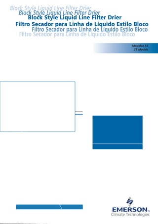 Filtro Secador para Linha de Líquido Estilo Bloco
Block Style Liquid Line Filter Drier
Block Style Liquid Line Filter Drier
Modelos ST
ST Models
Filtro Secador para Linha de Líquido Estilo Bloco
Block Style Liquid Line Filter Drier
Filtro Secador para Linha de Líquido Estilo Bloco
 