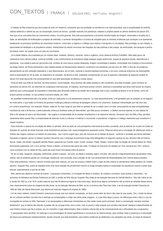 CON_TEXTOS

| FRANÇA |

SALGUEIRO, Heliana Angotti

O tratado de Rey evidencia que ele é antes de tudo um moderno, consciente que sua profissão se transforma e se internacionaliza, que a complexidade do binômio
valôres estéticos e valôres de uso na composição urbana se renova - questão explicita nos periódicos, tratados e projetos desde os últimos decênios do século XIX,
mas que só se concretiza face ao crescimento urbano, no entre-guerras. Rey está acompanhando a eminente transformação da imagem, dimensões e funções da cidade, as demolições de fortificações e projetos de extensão, o aumento demográfico e a busca de soluções para os diversos problemas que começam a se apresentar,
destacando os princípios científicos da urbanística moderna - entre eles, a higiene e o tráfego (que implica o transporte e a circulação). Rey privilegia, no seu tratado, a
salubridade da habitação e da arquitetura urbana, indissociável do estudo minucioso dos traçados da vias públicas e das praças, da arborização, dos parques e jardins,
da beleza, enfim, da cidade como um todo em movimento.
Já a cidade sittiana, ela é pautada por um modelo ideal, modesto, histórico, nacional, moral e orgânico, como observa Anthony Sutcliffeiii. Sitte sabe pouco da
urbanistica como ciência prática, continua Sutcliffe, e seu conhecimento da arquitetura elege espaços quase autônomos, praças de pequena escala, assimétricas e
pitorescas - sua cidade é para ser percorrida a pé, símbolo de uma cultura urbana idealizada, imagem consolidada e estática, combinação dos modelos e monumentos
da antiga Grécia, de Roma préimperial e das cidades-estado do Renascimento italianoiv. Lembremo-nos sobretudo que seu livro de 1889, é obra de circunstância,
apresentando-se sem ambição tratadística, e que desconsidera, de um lado, rupturas e transformaçõese eminentes, e do outro, posturas anteriores da historiografia
sobre a associação do útil ao belo, do engenheiro ao arquiteto, da técnica à arte, dualidade complementar em que se assenta a identidade da segunda metade do
século XIX (esta época tão mal compreendida em que esta associação se efetivou muitas vezes).
Pode-se dizer que Sitte se inscreve, de certa maneira, numa tradição. Seus escritos não estão isolados e não constituem uma total inovação; quem conhece os
periódicos do século XIX, as resenhas de congressos internacionais, os tratados, reconhece pontos comuns, posturas e expressões que seria inútil buscar as origens,
sabendo que a preocupação de arquitetos e urbanistas pela dimensão estética da cidade não é apanágio dele e que a questão já estava no ar do tempo, como ele
próprio parece constatar, no seu prefácio à terceira edição, em 1900.
As questões fundamentais são a do tempo vivido por cada autor e a do pensamento possível - ou mais especificamente, a de gerações que se justapõe ou se seguem
de muito perto, e que estão na fronteira de grandes mudanças práticas e teóricas da paisagem urbana e do urbanismo. Qualquer interpretação que não leve isso
em conta é anacrônicav. Um exemplo: Stüben, sabe-se, foi mais longe do que Sitte no sentido de ver a cidade como um todo, preocupando-se pela compatibilidade
inevitável da arte e da técnica, e pela expansão urbana já ventilada antes por Baumeister, que Sitte pouco considera - e Stüben escreve apenas um ano depois de
Sitte e diz basear-se nele e em Baumeister - isto sugere a complexidade de se analisar empréstimos e se relacionar leituras. Giovanoni que cita Sitte e Rey, percebe
claramente tanto quanto Rey, a complexidade de associar a arte e a técnica, a história e a economia, a arquitetura, a higiene e o tráfego, elementos que constituem a
cidade moderna.
Para entender a riqueza da circulação de idéias no periodo, deve-se partir de uma perspectiva internacional erudita e prudente, pois as leituras se cruzam em todas as
direções em autores de linhas diversas, onde empréstimos parciais e por vezes anatagônicos aparecem juntos. Observei ainda que a circulação de referências sobre a
história das origens urbanas e a história da urbanística - uso o termo origem aqui, pois ele inscreve-se no debate da época - confirma a remissão aos títulos alemães,
franceses e ingleses: penso no italiano Gustavo Giovanoni que o emprega enumerando longa nota bibliográfica no segundo capítulo do seu Vecchie Città ed Edilizia
Nuova -neste, cita desde o geógrafo alemão Ratzel, passando por Camille Julian, Gurlitt, Lavedan, Poète, Stüben, Unwine Sitte (na edição de Camille Martin de 1902),
terminando justamente com o livro de Rey, Pidoux e Barde, La Science des plans des villes. O tratado de Giovanoni foi editado em Turin somente em 1931, embora
como acontece com as idéias de Rey, parte das suas foram formuladas antes da guerra.
Se de um lado, exageros, reduções, antinomias, pedem nuanças - de outro, as idéias e modelos viajam, circulam, são parcial e fragmentariamente apropriados, lidos,
relidos, não se podendo pensar em cronologia, sequência, nem evolução, pois a difusão se faz num emaranhado de temporalidades com rítimos desencontrados.
Feito este preâmbulo, retomo o resumo enviado para este colóquio, em que me propus a refletir sobre o lugar da arte urbana no pensamento deste paladino da “cidade
salubre”, Augustin Rey, sobre as relações entre uma certa tradição de pensamento inscrito na longa duração relativa à composição da arquitetura urbana e sobre suas
leituras, especialmente a que faz de Sitte.
Mas, atenta aos objetivos centrais do evento - a pesquisa comparativa, a circulação de idéias e modelos, de noções e conceitos, case studies e intérpretes -, ao
encontrar na biblioteca da Escola Politécnica da USP, a versão de Sitte lida por Augustin Rey (trata-se da tradução francesa de Camille Martinvi - Rey não indica se leu
a versão de 1902 ou a de 1918, porém sabe-se que não há diferença digna de nota entre elas), decidi tecer alguns comentários não só sobre as relações dessa leitura,
mas, especialmente sobre as imagens de três obras: as da tradução francesa de Sitte, as do La Science des Plans des villes, e as da tradução também francesa de
1980 de Sitte (de Daniel Wieczorek, que retoma as mesmas imagens do original de 1889).
Um de meus mestres, Hubert Damisch costumava ironizar que num estudo comparado, se deve contar além de dois e não mais do que quatro. Ora, o limite do tempo
de um colóquio também convida-nos a restringir as comparações e a falar aos olhos pelas imagens - é o que farei daqui a pouco. As diferenças entre o tipo e o uso da
iconografia em ambos os Sitte “franceses” e as apropriações e diferenças introduzidas por Rey serão nosso ponto principal. Sobre a comparação, estudos recentes
destacamvii “que a história das leituras cruzadas não se conjuga entre uma e outra, mas no plural e cada singular que constitui este plural” designa a especificidade de
uma história urbana que lhe é própria, em um momento e lugar determinados. Mas a história cultural não se faz individualmente daí a dificuldade dos cruzamentos...
O pesquisador deve escolher “se restringir a uma amostragem de textos significativos e convocá-los ao mesmo tempo, para verificar neles a presença e a articulação
de traços que pertençam respectivamente” àquele conjunto que está estudando, para melhor evidenciar as distâncias e as variações nas obras, ao longo do tempoviii.

 