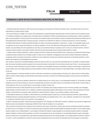 CON_TEXTOS
ITÁLIA

ROSSI, Aldo

Indagações a partir do livro L’architettura della Città, de Aldo Rossi

L’Architettura della Città é publicado em 1966, mesmo ano de Complexity and Contradiction in Architecture de Robert Venturi, nos Estados Unidos e de Il Territorio
dell’Architettura, de Vittorio Gregotti, na Itália.
Sem querer se debruçar na relação, e nem mesmo, sobre as diferenças e complementariedades destes três textos, ilumina-se a partir de uma cronologia horizontal
(1) a amplitude do debate de uma  geração inteira  de arquitetos sobre a necessidade de redefinir coordenadas teóricas, que poderiam guiar e orientar a dimensão do
fazer e do agir arquitetônico. A leitura dos três livros demonstra uma verdadeira revisão crítica da disciplina, a partir do empobrecimento do Movimento Moderno que, na
forma globalizada do International Style, do segundo pós-guerra, manifesta a sua insuficiência em delinear com clareza qual deveria ser o futuro da arquitetura.
L’architettura della Città abre um debate fundamental da história da cidade e da arquitetura já explicitado no próprio título:  a cidade, na sua totalidade, aparece como
um organismo vivo que se compõe de arquitetura em um binômio inseparável. Com isso, Aldo Rossi põe as bases para uma refundação objetiva e científica da
disciplina, cuja racionalidade não é mais autoreferencial, mas interna, de coordenadas históricas. A arquitetura, assim, é vista como um fato permanente, universal e
necessário que deve conhecer e reconquistar o território indiscutível da própria especulação teórica e da própria prática operativa: a cidade.
O objetivo primário de Rossi é justamente o de definir a estrutura intrínseca na cidade, pois somente partindo de seu conhecimento e da análise da dimensão urbana,
a arquitetura poderia restabelecer sua contribuição operativa. A cidade, que vem analisada e investigada pelo autor através de métodos interpretativos específicos
da geografia urbana e princípios do estruturalismo, compõe-se “per parti” autônomas e reconhecíveis a partir das quais derivam as declinações específicas: o tecido
repetitivo das residências e a individualidade dos monumentos.
Vale, entretanto, salientar que a produção bibliográfica rossiana não acaba com este livro, e que, para uma compreensão maior de sua reflexão, é necessário estabelecer não somente uma leitura acurada dos projetos (como documentos primários), mas também com outros textos do mesmo autor. De fato, o livro aqui apresentado
é um texto que recolhe e sistematiza uma série de estudos, de análises e de considerações maturadas e aprofundadas no período de sua formação, no âmbito de sua
escola em Milão, assim como artigos publicados na revista Casabella Continuità, dirigida naquele momento por Ernesto Nathan Rogers, onde Rossi é redator há mais
de dez anos.
Apesar deste aspecto, é importante ressaltar que neste livro Aldo Rossi, empenhado na construção lógica de uma teoria a priori, não propunha um modelo paradigmático de cidade. A cidade análoga, que é apresentado somente alguns anos depois, faz parte de uma reflexão que persegue o autor por toda sua vida acadêmica e
profissional.
Um outro confronto, que torna-se obrigatório quando faz-se um diálogo vertical (2) com a obra do autor, é o seu Autobiografia Scientifica (3). Os dois textos, que estão
separados do ponto de vista cronológico por vinte anos, foi publicado pela primeira vez nos Estados Unidos por uma solicitação de Philip Johnson. Somente chega no
cenário italiano em 1991, ano em que Aldo Rossi é o primeiro italiano a receber o Pritzker Prize.
Aos estudos teóricos sobre a cidade conduzidos nos anos de 1960 e 1970, baseados sobre as lógicas abstratas do plano, Aldo Rossi contrapõe uma investigação
pessoal baseada no estudo da cidade como um organismo composto de tantas partes acabadas, determinadas no curso do tempo, através de processos de transformações e de permanências, que adquirem valores específicos na memória individual e coletiva, e que constituem a essência, a alma da cidade.
A observação dos elementos que compõem a cidade transforma-se, na atividade projetual de Aldo Rossi, em memória dos próprios elementos. Estes elementos,
modificados através de sucessivas depurações lingüísticas, em formas primárias, em arquétipos (como o cone, o cubo, a pirâmide), recompõem-se em cada arquitetura, “evocando um sentimento de vida” (4) ou exprimindo “uma nostalgia” (5).
A lição de “A arquitetura da cidade”, traduzido para língua portuguesa em 1977 (Portugal) e em 1995 (Brasil), é também e, sobretudo, fazer perceber as relações entre
história da cultura e das instituições (“A cidade grega” de Marcel Poëte; Fustel de Coulanges, etc.) e a arquitetura.
Mas, a tomada de consciência de que a cidade que se lê é aquela em que se opera, de certa forma,  explica o êxito nacional e internacional da obra (6) considerado
por teóricos como um livro-tratado (7). Ao retornar à natureza do próprio conhecimento diante das transformações da arquitetura da cidade, em uma condição análoga
àquela do angelus novus, de Walter Benjamin, o autor explicita a consciência do arquiteto na dupla angulação: da continuidade da própria disciplina na proposição
analítica e projetual, e a fratura ocorrida socialmente, nos modos e nas expectativas de vida, sem se esbarrar em uma proposição meramente utópica. Esta relação
dolorosa constituiu-se em uma questão teórica, cuja importância reaparece atualmente (por uma implícita aspiração a uma “unidade aquitetura-urbanismo”) diante de
um cenário, no qual a possibilidade de uma teoria do projeto parece completamente absorvida da extrema complexidade das formas da paisagem contemporânea.

 