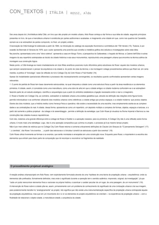 CON_TEXTOS

| ITÁLIA |

ROSSI, Aldo

Dez anos depois do L’Architettura della Città, um livro que não propõe um modelo urbano, Aldo Rossi começa a dar forma a sua idéia de cidade, seguindo princípios
presentes no livro, de que a manufatura urbana é constituída por partes autônomas e acabadas, e imaginando uma cidade em que, como nos quadros de Canaletto,
somam-se e se sobrepõem às partes compondo, no final, um projeto unitário.
A teorização da Città Analoga foi elaborada a partir de 1964, na introdução do catálogo da exposição Illuminismo e architettura del ‘700 Veneto (15). Todavia, é por
ocasião da Biennale di Venezia de 1976, que o autor apresenta uma prancha que constitui a metáfora gráfica dos estudos e investigações sobre esta idéia.
Na prancha, apresentada como uma “obra coletiva”, apresenta a casa em Borgo Ticino, a perspectiva do Gallaratese, o traçado de Monza, a Cabine dell’Elba e outras
imagens do seu repertório sobrepostas ao tecido da cidade histórica e aos seus monumentos, reproduzindo uma paisagem urbana que encontra na técnica aditiva da
montagem sua construção lógica. 
Neste ponto, a Città Analoga se insere imediatamente em dois filões analíticos possíveis muito difundidos pelos estudiosos de Rossi: aquele dos modelos urbanos,
que sempre caracterizaram o pensar da arquitetura e da cidade e, do ponto de vista da técnica, o da montagem/ collage procedimentos aditivos que filiam-se, em certa
medida, à politics of “bricolage”, base da reflexão do livro Collage City de Colin Rowe e Fred Koetter (16).
Apesar de modalidades operacionais diferentes e processos não necessariamente convergentes, os resultados quando confrontados apresentam certas imagens
relevantes:
1. O ponto de partida de Rossi tem base claramente estruturalista, na qual interpreta a cidade como uma estrutura física a partir da área-residência e os elementos
primários. A cidade, assim, é concebida como uma manufatura, como uma obra de arte em que a cidade antiga e a cidade moderna confundem-se e se sobrepõem
fazendo parte de um estudo analógico, científico e arqueológico que a partir do simbólico estabelece a ligação necessária entre o real e o imaginário.
2. Rowe e Koetter em Collage City, ao contrário, sobrepõem à realidade urbana uma análise gestáltica que, através da definição das relações entre figura-fundo,
permite individualizar e se confrontar utilizando dois modelos urbanos como referência: a cidade antiga que produz espaços, e a cidade moderna  que produz objetos.
Diante dos dois modelos, que a história restitui como herança física e operativa, não existe a necessidade de uma escolha, mas simplesmente aceita-se as complexidades e as contradições do real. A cidade, dessa forma, apresenta-se como um repertório, um depósito múltiplo e complexo de formas, objetos, espaços e texturas, e a
partir daí somente a prática projetual - da collage e do assemblaggio-, permite a definição da estratégia, que Colin Rowe já visualiza na Roma Imperial e Barroca ou nas
construções das cidades-museus napoleônicas.
Com isto, notamos uma grande diferença entre a collage de Rowe e Koetter e a operação rossiana: para os primeiros, A Collage City não é uma reflexão sobre forma
urbana, é muito mais uma estratégia. Logo, não é uma operação compositiva que culmina no projeto, o processo já é ao mesmo tempo projeto.
Não é por mero efeito de retórica que no Collage City Colin Rowe retoma e comenta criticamente definições de Claude Lévi-Strauss do “O pensamento Selvagem” (17):
“..o cientista”, cita Rowe “cria eventos ….a partir das estruturas e o bricoleur constrói as estruturas a partir dos eventos” (18).
Colin Rowe utiliza livremente as formas e os eventos, que serão montadas e arranjadas em uma construção nova. Enquanto para Rossi, o importante é a escolha dos
elementos que entram para fazer parte da composição que irá recompor e reconstruir os fragmentos da realidade.

O procedimento projetual analógico
A relação análise urbana/projeto em Aldo Rossi, vem explicitamente formulada através de uma ‘hipótese de uma teoria de projetação urbana – arquitetônica, onde os
elementos são prefixados, formalmente definidos, mas onde o significado durante a operação tem o sentido autêntico, imprevisto, original, da investigação”, já que
“cada um pode reencontrar elementos fixos e racionais na própria história, e acentuar o caráter peculiar de um lugar, de uma paisagem, de um monumento” (19).
A intervenção de Rossi sobre a cidade põe-se, assim, primariamente com um problema de conhecimento do significado de uma civilização urbana e da sua imagem,
para posteriormente transferí-lo “analogicamente” ao projeto. Isto significa que não existe uma instrumentalização específica da projetação urbana contraposta àquela
da projetação arquitetônica, mas que em um movimento de ir e vir os elementos do projeto arquitetônico se orientam – na experiência da projetação urbana –, com a
finalidade de relacionar o objeto-cidade, a manufatura-cidade, a arquitetura da cidade.

 