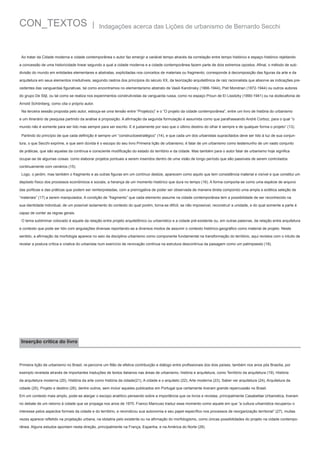 CON_TEXTOS

|

Indagações acerca das Lições de urbanismo de Bernardo Secchi

Ao tratar da Cidade moderna e cidade contemporânea o autor faz emergir a variável tempo através da correlação entre tempo histórico e espaço histórico rejeitando
a concessão de uma historicidade linear segundo a qual a cidade moderna e a cidade contemporânea fazem parte de dois extremos opostos. Afinal, o método de subdivisão do mundo em entidades elementares e abstratas, explicitadas nos conceitos de materiais ou fragmento, corresponde à decomposição das figuras da arte e da
arquitetura em seus elementos irredutíveis, seguindo rastros dos princípios do século XX, da teorização arquitetônica de raiz racionalista que absorve as indicações precedentes das vanguardas figurativas, tal como encontramos no elementarismo abstrato de Vasili Kandinsky (1866-1944), Piet Mondrian (1872-1944) ou outros autores
do grupo De Stijl, ou tal como se realiza nos experimentos construtivistas da vanguarda russa, como no espaço Proun de El Lissitzky (1890-1941) ou na dodecafonia de
Arnold Schönberg, como cita o próprio autor.
Na terceira sessão proposta pelo autor, esboça-se uma tensão entre “Projeto(s)” e o “O projeto da cidade contemporânea”, entre um livro de história do urbanismo
e um itinerário de pesquisa partindo da análise à proposição. A afirmação da segunda formulação é assumida como que parafraseando André Corboz, para o qual “o
mundo não é somente para ser lido mas sempre para ser escrito. E é justamente por isso que o último destino do olhar é sempre e de qualquer forma o projeto” (13).
Partindo do princípio de que cada definição é sempre um “constructoestratégico” (14), e que cada um dos urbanistas supracitados deve ser lido à luz de sua conjuntura, o que Secchi exprime, e que sem dúvida é o escopo do seu livro Primeira lição de urbanismo, é falar de um urbanismo como testemunho de um vasto conjunto
de práticas, que são aquelas da contínua e consciente modificação do estado do território e da cidade. Mas também para o autor falar de urbanismo hoje significa
ocupar-se de algumas coisas: como elaborar projetos pontuais a serem inseridos dentro de uma visão de longo período que são passíveis de serem controlados
continuamente com cenários (15).
Logo, o jardim, mas também o fragmento e as outras figuras em um contínuo deslize, aparecem como aquilo que tem consistência material e visível e que constitui um
depósito físico dos processos econômicos e sociais, a herança de um momento histórico que dura no tempo (16). A forma comporta-se como uma espécie de arquivo
das políticas e das práticas que podem ser reinterpretadas, com a prerrogativa de poder ser observada de maneira direta compondo uma ampla e eclética seleção de
“materiais” (17) a serem manipulados. A condição de “fragmento” que cada elemento assume na cidade contemporânea tem a possibilidade de ser reconhecido na
sua identidade individual, de um possível isolamento do contexto do qual porém, torna-se difícil, se não impossível, reconstruir a unidade, e do qual somente a parte é
capaz de conter as regras gerais.
O tema subliminar colocado é aquele da relação entre projeto arquitetônico ou urbanístico e a cidade pré-existente ou, em outras palavras, da relação entre arquitetura
e contexto que pode ser lido com angulações diversas reportando-se a diversos modos de assumir o contexto histórico-geográfico como material de projeto. Neste
sentido, a afirmação da morfologia aparece no seio da disciplina urbanismo como componente fundamental na transformação do território, aqui revistos com o intuito de
revelar a postura crítica e criativa do urbanista num exercício de renovação contínua na estrutura descontínua da paisagem como um palimpsesto (18).

Inserção crítica do livro

Primeira lição de urbanismo no Brasil, re-percorre um filão de efetiva contribuição e diálogo entre profissionais dos dois países, também nos anos pós Brasília, por
exemplo revelada através de importantes traduções de textos italianos nas áreas de urbanismo, história e arquitetura, como Território da arquitetura (19), História
da arquitetura moderna (20), História da arte como história da cidade(21), A cidade e o arquiteto (22), Arte moderna (23), Saber ver arquitetura (24), Arquitetura da
cidade (25), Projeto e destino (26), dentre outros, sem incluir aqueles publicados em Portugal que certamente tiveram grande repercussão no Brasil.
Em um contexto mais amplo, pode-se alargar o escopo analítico pensando sobre a importância que os livros e revistas, principalmente Casabellae Urbanistica, tiveram
no debate de um retorno à cidade que se propaga nos anos de 1970. Franco Mancuso traduz esse momento como aquele em que “a cultura urbanística recuperou o
interesse pelos aspectos formais da cidade e do território, e reivindicou sua autonomia e seu papel específico nos processos de reorganização territorial” (27), muitas
vezes aparece refletido na projetação urbana, na idolatria pelo existente ou na afirmação do morfologismo, como únicas possibilidades do projeto na cidade contemporânea. Alguns estudos apontam nesta direção, principalmente na França, Espanha, e na América do Norte (28).

 
