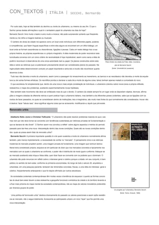 CON_TEXTOS

| ITÁLIA |

SECCHI, Bernardo

Por outro lado, hoje se fala também do declínio ou morte do urbanismo, ou mesmo do seu fim. O que o
Senhor pensa destas afirmações e qual é o verdadeiro papel do urbanista nos dias de hoje?
Bernardo Secchi: Amo muito o teatro e amo muito a música; não pode surpreender portanto que freqüentemente eu me refira a imagens teatrais ou musicais.
O canteiro de obras da cidade me aparece como um local onde indivíduos com diferentes papéis, poderes
e competências, que falam línguas específicas e entre eles alguns se encontram em um difícil diálogo; um
local onde se formam assonâncias ou dissonâncias, ligações e pausas. Cada um neste diálogo traz a sua
própria história, as próprias experiências e o próprio imaginário. A idéia modernista de poder reconstruir esta
tumultuada conversa com um único critério de racionalidade é hoje impraticável, assim como seria a idéia de
podê-lo reconduzir à observância de uma única autoridade real ou papal. Os planos construídos sobre esta

Plano Diretor da cidade de Prato, Itália. Coordena-

idéia e sobre as retóricas que a sustentavam precisamente devem ser considerados planos do passado. Na

ção de Bernardo Sacchi

ingenuidade deles desenvolveram contudo um papel importante e seria tolo e inculto não reconhecer quanto

[fonte: Université de Lausanne]

devemos á eles.
Tudo isso não decreta a morte do urbanismo, assim como a passagem do renascimento ao maneirismo, ao barroco e ao neoclássico não decretou a morte da arquitetura ou de outras formas artísticas. Os necrófilos prontos a declarar a cada dia a morte de alguma coisa, talvez tenham apenas matado a curiosidade do novo.
O que aconteceu foi simplesmente que, dentro de uma nova e mais ampla constelação de indivíduos, o urbanismo orientou sobre novos eixos a própria reflexão,
redesenhou o mapa dos problemas, aceitando experimentalmente novas hipóteses.
Mas também este movimento não deve ser enfatizado mais do que o devido. O canteiro da cidade sempre foi um lugar onde se depositam objetos, técnicas, afirmações e imagens dotadas de diferente inércia e quem praticar hoje o urbanismo italiano, mas também a de diferentes países ocidentais, sabe que as ligações com os
modos de fazer passados, os quais se consolidaram dentro de instituições, leis e imaginários, são muito mais fortes do que normalmente são considerados. Inovar não
é destruir, fazer “tabula rasa”, deve significar alguma coisa que se acrescente, modificando-a, àquilo que pré-existe.

Renovatio urbis
Adalberto Retto Júnior e Christian Traficante: “O urbanismo não pode resolver problemas maiores do que o ser,
mas nem por isto deve tornar-se conivente com tendências sustentadas por retóricas privadas de fundamentação e
que se declara de não dividir”. O Senhor assim nos convidou a refletir  sobre alguns aspectos e méritos do período
passado para dar-lhes uma nova  interpretação dentro das novas condições. Quais são as novas condições dentro
dos  quais se possa assim falar de renovatio urbis?
Bernardo Secchi: A primeira importante questão é a de quem sustenta a morte do urbanismo normalmente afirma
também, pelo menos implicitamente, a necessidade de confiar no “mercado”. O pensamento único e as retóricas
modernas do mercado propõem porém, uma imagem privada de fundamento; uma imagem que nenhum teórico
liberal teria considerado própria; esquece-se em particular de dizer que nos mercados concretos e tipicamente nos
mercados com os quais o urbanismo se confronta, o poder não é distribuído de modo igual e uniforme. Adequar-se
ao mercado aceitando esta iníqua e falsa idéia, quer dizer fazer-se conivente com os poderes que o dominam. O
urbanista não pode renunciar em refletir sobre o interesse geral e coletivo porque a cidade, em seu conjunto, é bem
público no sentido de bem-estar, conforme os primeiros economistas. Ao longo de todo o século 20, arquitetos e
urbanistas, em uma pesquisa paciente, tentaram dar dimensões concretas, físicas, a uma idéia do interesse  geral e
coletivo, freqüentemente antecipando o que foi depois afirmado por outros estudiosos.
As sociedades ocidentais contemporâneas têm muitas vezes a tendência de esquecer o quanto as formas concretas do atual bem-estar devem a elas.redesenha a geografia funcional e simbólica da cidade e do território levando-a
a ficar mais próxima do mapa mental da sociedade contemporânea, não ao mapa de valores monetários pretendido
por diversos grupos de poder.

Uma política de”rennovatio urbis” desloca diversamente do passado os valores posicionais e assim opõe resistência ao mercado, não o segue totalmente. Acrescenta ao palimpsesto urbano um novo “layer” que lhe permite uma
nova interpretação.

Un progetto per l'urbanistica, Bernardo Secchi
[fonte: Torino, Einaudi, 1989]

 