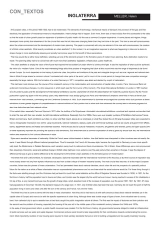 CON_TEXTOS

INGLATERRA

MELLER, Helen

All European cities, in the period 1880-1930, had to be modernised. The demands of technology: mechanical means of transport, the provision of first gas and then
electricity, the application of mechanical means to industrialisation, meant change had to happen. Even more, there was a mass exodus from the countryside to the cities
so that the scale of urban growth posed an expansion of problems of public health.i All this was a common European experience. In some places and regions, things
developed more quickly than elsewhere.ii But the crucial fact was that all cities were changing faster than they had done in the past. This bred a new self-consciousness
about the urban environment and the development of modern town planning. This paper is concerned with only one element of this new self-consciousness: the creation
of a British urban aesthetic. What exactly constitutes an urban aesthetic? In this context, it is an imaginative response to what was happening in cities and a desire to
shape change in more aesthetically pleasing and socially harmonious ways for the benefit of future generations.
That may sound like a rather loose definition, selecting just one of the elements present in the formative years of modern town planning. But a distinction needs to be
made. The planning lobby had to be concerned with much more than aesthetics: legislation, infrastructure, public health etc..
The urban aesthetic is simply the vision of the future that inspired the foot soldiers of urban reform to continue the fight. It was the inspiration of what could be achieved,
the vision of a ‘modern’ future. One of the most interesting things about this process of imagining the future at this crucial time was the range of responses to be found
across Europe. So much depended on the history of particular cities, the politics and traditions of the past and intangible things such as local, regional and national identities.iv While Europe shared a common culture if contrasted with other parts of the world, yet for much of this crucial period of change there was competition amongst
especially the larger nations. With the formation of a united Germany in 1871, competition was aided and abetted by a spirit of nationalism.
This had been most obvious over the course of the nineteenth century in the modernisation and reconstruction of capital cities. London, Paris, Vienna and Berlin all
underwent momentous changes, in a time sequence in which each was the front-runner of the moment.v The Great International Exhibition in London in 1851 marked
one of London’s peaks and the development of international exhibitions was like a barometer of where the latest fashion for modernity could be found.vi As the French
pulled their capital city apart in the mid century years, they determined it was always going to be Paris and International Exhibitions were held in Paris at eleven year
intervals from 1856 onwards, culminating with the Centennial Exhibition of 1900. Such determination to dominate encouraged the countries which built pavilions at these
exhibitions to ever greater degrees of competitiveness in national exhibits.vii Each pavilion had to show both how advanced the country was in industrial progress but
also how distinctive was their national culture.
If the capital cities, especially Paris and Vienna in 1873, after the building of its Ringstrasse, dominated international exhibitions, provincial and regional centres also tried
to enter the race with their own smaller, but still international exhibitions. Especially from the 1880s, there were ever greater numbers of Exhibitions held across France,
Britain and Germany. Such exhibitions put cities ‘on show’ and that meant, above all, an emphasis on what they looked like.viii All large European cities were expected to
have a recognisably impressive civic centre. Large boulevards, national institutions, statues, public and commercial buildings such as law courts and government offices,
banks, department stores and hotels were deemed essential. There should also be cultural institutions: museums, art galleries and libraries, parks and open spaces (which were especially important for providing the space to hold exhibitions). But while there was a common expectation of what a great city should look like, the international
visitors also expected to find cultural differences in style.
Style was a sensitive barometer of nationality. While the French were cultural leaders in fashion, how that fashion was interpreted in other countries was not exactly the
same. It was filtered through different national perspectives. Thus for example, the French Art Nouveau style, became the Jugendstil in Germany or even more specifically local, the Modernisme in Catalan Barcelona, each variation owing much to national and local circumstances. Yet in Britain, these differences were more pronounced
than elsewhere. Economic, social and political change in British cities had been more extreme over the past century than anywhere in Europe. It was this degree of
difference that was to give a distinct difference to the development of the British urban aesthetic in this formative period of ‘modernisation’.
The British Arts and Craft architects, for example, developed a style that resonated with the international movement of Art Nouveau.ix But their source of inspiration was
more closely drawn not only from stylistic influences but also from a wider critique of modern industrial society. The most crucial fact was that, of all the major European
countries, Britain was the pioneer of mass urbanisation. This fact permeated ideas about national identities, about urban life and the prospects of a peaceful political
future for the nation as a whole.x Mass urbanisation was an unprecedented phenomenon and no one knew what the social outcome would be. For those living through it,
the facts were startling enough (and the Victorians had just learnt to count their social statistics as the office of Registrar General was founded in 1839). In 1851, for the
first time in history, half the population lived in towns and cities, and London was the largest city the world had ever known, having reached in excess of 2m inhabitants.xi
On top of this, a very marked trend was now the growth of large cities, which absorbed most of the increase of population over the period 1851-1901. By 1881, 87 cities
had populations of more than 100,000, the standard measure of a large town. In 1841, only 5 British cities had been that size. Germany did not reach the point of half the
population living in towns and cities until after the turn of the century and France, not until the 1930s.
The British thus had to come to terms with the idea of mass urbanisation. How they did so had less to do with self-conscious ideas about national identities (as in the
capital cities of Europe) and more to do with the specific experience of urban living. Although there was a wide range of types of town, from industrial town to county
town, from cathedral city to spa or seaside town,xii two facts caught the public imagination above all others. The first was the impact of factories and their pollution and
the second was the problem of housing, especially the housing of the poor.xiii In the middle years of the nineteenth century, between the 1840s and 1870s,
in the wake of local government reform, a public health movement was created. For the first time in history, city governments became obliged to install an infrastructure
of public services such as water and waste disposal. Commercial ventures were forced to take responsibility for their contributions towards contaminating the environment. Most importantly, builders of new housing were required to meet sanitary standards that put an end to building unregulated and low quality insanitary housing.

 