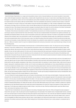 CON_TEXTOS

| INGLATERRA |

MELLER, Helen

The importance of nature
Using the techniques of big business to run a large city did bring benefits to citizens in terms of improved facilities but it did not touch the problem of moral contamination. Another Birmingham businessman, George Cadbury, a Quaker by faith, thought that this was a key issue. He was to build a model village at Bournville, outside
Birmingham on a green field site, another in the line of model settlements used by British industrialists to attract and control their labour forces since the earliest days of
the industrial revolution.xxiii But Cadbury’s effort was somewhat different. Since moral considerations were paramount, he wanted to bring his workers in contact with
nature. He wanted to turn his back on the big city. He also wanted to nurture the moral fibre of the inhabitants, so in 1900, he made an independent Trust the management structure of the village. At the turn of the century, mostly in the late 1890s and before the First World War, Bournville became the most widely publicised experiment
in building for the future. When Ebenezer Howard launched his campaign for promoting the ideas of the Garden City, the first conference of the Garden City Association
was held in Bournville in 1902, attended not just by the ‘great and the good’ but also the officers of municipalities all over Britain.xxiv
The attraction of Bournville was its total absence of pollution. The chocolate factory was served by rail, the factory consumed its own smoke and the workers walked to
work through a sequence of parks that linked their homes with the factory. There were many recreational facilities of the wholesome kind: gardens and allotments, sporting facilities and educational institutes. Drink was a cause of moral pollution so there was no public house in Bournville. The answer to moral pollution was the beneficial
influences of the countryside. Deep in the consciousness of a nation, the world prototype of an industrialised urbanised society, was a belief that the countryside was
God’s world and people became closer to God by living closer to nature. Even before the building of Bournville had taken off, another Nonconformist had written about
moral reform and the salvation of society. William Booth, founder of the Salvation Army, published his mission statement for his organisation: In Darkest England and the
Way Out, in 1889.xxv He wanted to raise £1m to pay for an institutional framework which would pick up the poorest in every city and help them get a footing in the world,
thus eliminating poverty.
The frontispiece of his book was a visual illustration of how this would work. It is the Nonconformist conscience in action. The urban poor are sunk by moral failings,
swimming in a sea of drink, prostitution and sin. The Army saves them and puts them to work in Army workshops mostly involved with the recycling of waste. If they
repent and are reformed, they are sent out of the city to the Farm Colony where they are taught how to cultivate the land. The ultimate destination for Britain’s ‘surplus’
population, the poor who were unable to get work in the cities, was to the colonies overseas where they would be given small plots of land and raise families, living godly
and morally strong lives. Saved from evil city, their destination was to the countryside and to God. The Salvation Army was at the extreme of the philanthropic world,
reaching down to the poorest of the poor who were very numerous in cities where the birth rate remained very high and provisions for education and training, which might
have improved the prospect of work, were outside the reach of many.
The British urban aesthetic was built on these ideas about the social and moral pollution of nineteenth century cities and the need to invent new, more healthy forms of
urban living. Again this was not unique to Britain but what was different is the extent to which social reform was the stimulus towards the ideas on what the modern city
should look like, rather than aesthetic considerations of style. Above all, there was the belief in the importance of ‘natural’ influences. Britain, unlike the rest of Europe, witnessed a major growth in philanthropic activities in all cities, much of it carried out by leading women philanthropists.xxvi It was a secular philanthropic movement even
if churches and chapels were intimately involved. In London, the housing of the working classes became a major issue as the free market was unable to provide homes
at rents that were affordable for those on the lowest wages. There were many philanthropic housing initiatives, but two stand out for the way environmental factors were
used to initiate social reform. The first was the housing projects organised by Octavia Hill and her sister Miranda, financed by the art critic and modern philosopher, John
Ruskin, who was also the leading inspiration of Britain’s Arts and Crafts movement. The other was the building of Hampstead Garden suburb by Henrietta Barnett, wife of
Canon Barnett of Toynbee Hall, the first University Settlement in London’s East End.
The core of Octavia Hill’s housing management policy was to let houses to the poorest people, but to reform house and tenant together. If tenants were honest, thrifty
and paid the rent, she ensured that their homes were well maintained, clean and wholesome. She also campaigned vigorously for the preservation of green open spaces
in the city. In inner city areas, she wanted small playgrounds for the children. In the outer suburbs, she wanted to save areas of outstanding natural beauty as recreational resources for the city as a whole. She saved Wimbledon Common, Epping Forest and was involved in the founding of the British National Trust for the Conservation
of Areas of Outstanding Natural Beauty in the 1890s which was later to look even further afield towards saving country houses or stretches of coastline from unplanned
development.xxvii Her sister Miranda founded the Kyrle society which aimed at bringing beauty to the urban poor, through art and gardens or through outings to local
beauty spots. The Hill sisters were imitated the length and breadth of Britain in many towns and cities. What they contributed towards, beyond their efforts at social
reform, was the idea of the importance of nature in the city.
Octavia Hill’s friend, Henrietta Barnett, had very clear objectives for the building of Hampstead Garden Suburb from 1908.xxviii Alongside the private campaigns of
Octavia Hill for open space in cities, the public park movement had gathered pace in the last decades of the nineteenth century. Hampstead Heath had been a landmark
and a much loved open space for centuries and there was strong public support for saving at least some of it. But a small area was released for development. Henrietta
wanted to build a suburb that had accommodation for the poor as well as the rich. She believed that a healthy modern urban community needed to have a ‘social mix’
and not be segregated into different areas according to class and means. A suburb adjacent to the Heath was the perfect location for an experiment in modern social
engineering. The architects involved were Edwin Lutyens, Britain’s leading Arts and Craft architect and Raymond Unwin, recently employed in a development plan for
Bournville.

 