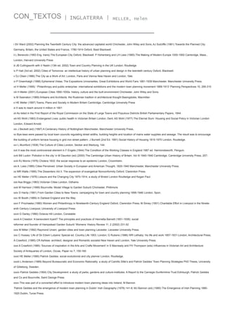 CON_TEXTOS

| INGLATERRA |

MELLER, Helen

i SV Ward (2002) Planning the Twentieth Century City: the advanced capitalist world Chichester, John Wiley and Sons; AJ Sutcliffe (1981) Towards the Planned City:
Germany, Britain, the United States and France, 1780-1914 Oxford, Basil Blackwell.
ii L Benevolo (1993 Eng. trans) The European City Oxford, Blackwell. P Hohenberg and LH Lees (1985) The Making of Modern Europe 1000-1950 Cambridge, Mass.,
London, Harvard University Press
iii JB Cullingworth with V Nadin (13th ed. 2002) Town and Country Planning in the UK London, Routledge
iv P Hall (3rd ed. 2002) Cities of Tomorrow: an intellectual history of urban planning and design in the twentieth century Oxford, Blackwell.
v DJ Olsen (1986) The City as a Work of Art: London, Paris and Vienna New Haven and London, Yale.
vi P Greenhalgh (1988) Ephemeral Vistas: The Expositions Universelles, Great Exhibitions and World Fairs 1881-1939 Manchester, Manchester University Press.
vii H Meller (1995) ‘ Philanthropy and public enterprise: international exhibitions and the modern town planning movement 1889-1913’ Planning Perspectives 10, 295-310
viii H Meller (2001) European Cities 1890-1930s: history, culture and the built environment Chichester, John Wiley and Sons.
ix M Swenaton (1989) Artisans and Architects: the Ruskinian tradtion in architectural thought Basingstoke, Macmillan
x HE Meller (1997) Towns, Plans and Society in Modern Britain Cambridge, Cambridge University Press
xi It was to reach around 4 million in 1901
xii As listed in the First Report of the Royal Commission on the State of Large Towns and Populous Districts British Parliamentary Papers, 1844.
xiii AS Wohl (1983) Endangered Lives: public health in Victorian Britain London. Dent; AS Wohl (1977) The Eternal Slum: Housing and Social Policy in Victorian London
London, Edward Arnold.
xiv J Beckett (ed) (1997) A Centenary History of Nottingham Manchester, Manchester University Press,
xv Bye-laws were passed by local town councils regulating street widths, building heights and location of mains water supplies and sewage. The result was to encourage
the building of uniform terrace housing in grid iron street pattern. J Burnett (2nd Ed. 1991) Social History of Housing 1815-1970 London, Routledge.
xvi L.Mumford (1938) The Culture of Cities London, Secker and Warburg, 144.
xvii It was the most controversial element in F Engels (1844) The Condition of the Working Classes in England 1987 ed. Harmondsworth, Penguin.
xviii Bill Luckin ‘Pollution in the city’ in M Daunton (ed) (2000) The Cambridge Urban History of Britain. Vol III 1840-1940 Cambridge, Cambridge University Press, 207xviii RJ Morris (1976) Cholera 1832: the social response to an epidemic London, Croomhelm.
xix A. Lees (1985) Cities Perceived: Urban Society in European and American Thought, 1820-1940 Manchester, Manchester University Press.
xx MR Watts (1995) The Dissenters Vol II. The expansion of evangelical Nonconformity Oxford, Clarendon Press.
xxi HE Meller (1976) Leisure and the Changing City 1870-1914, a study of Bristol London Routledge and Kegan Paul.
xxii Asa Briggs (1963) Victorian Cities London, Odhams
xxiii M Harrison (1999) Bournville: Model Village to Garden Suburb Chichester, Phillimore.
xxiv D Hardy (1991) From Garden Cities to New Towns: campaigning for town and country planning 1899-1946 London, Spon.
xxv W Booth (1889) In Darkest England and the Way
xxvi F Prochaska (1980) Women and Philanthropy in Nineteenth-Century England Oxford, Clarendon Press; M Simey (1951) Charitable Effort in Liverpool in the Nineteenth Century Liverpool, University of Liverpool Press.
xxvii G Darley (1990) Octavia Hill London, Constable:
xxviii A Creedon ‘A benevolent tryant? The principles and practices of Henrietta Barnett (1851-1936): social
reformer and founder of Hampstead Garden Suburb’ Womens’ History Review 11, 2 (2002) 231-52
xxix M Miller (1992) Raymond Unwin: garden cities and town planning Leicester, Leicester University Press.
xxx C Hussey ‘Life of Sir Edwin Lutyens’ Special ed. Country Life 1953, London; G Rubens (1986) WR Lethaby: his life and work 1857-1931 London, Architectural Press;
A Crawford, (1985) CR Ashbee: architect, designer and Romantic socialist New Haven and London, Yale University Press.
xxxi A Crawford (1985) ‘Sources of inspiration in the Arts and Crafts Movement’ in S Macready and FH Thompson (eds) Influences in Victorian Art and Architecture
Society of Antiquaries of London, Occas, Paper no 7, 155-160
xxxii HE Meller (1990) Patrick Geddes: social evolutionist and city planner London, Routledge.
xxxiii L Anderson (1989) Beyond Bureaucratic and Economic Rationality: a study of Camillo Sitte’s and Patrick Geddes’ Town Planning Strategies PhD Thesis, University
of Göteborg, Sweden.
xxxiv Patrick Geddes (1904) City Development: a study of parks, gardens and culture-institutes. A Report to the Carnegie Dunfermline Trust Edinburgh, Patrick Geddes
and Co and Bournville, Saint George Press.
xxxv This was part of a concerted effort to introduce modern town planning ideas into Ireland, M Bannon
‘Patrick Geddes and the emergence of modern town planning in Dublin’ Irish Geography (1978) 141-8; MJ Bannon (ed) (1985) The Emergence of Irish Planning 18801920 Dublin, Turoe Press.

 