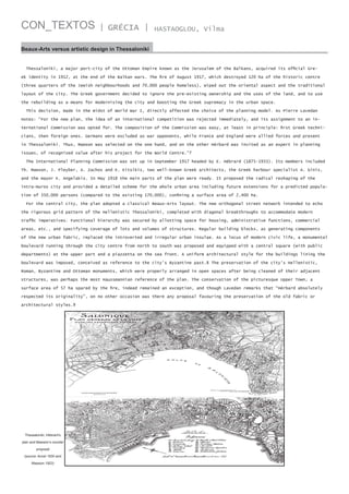 CON_TEXTOS

| GRÉCIA |

HASTAOGLOU, Vilma

Beaux-Arts versus artistic design in Thessaloniki

Thessaloniki, a major port-city of the Ottoman Empire known as the Jerusalem of the Balkans, acquired its official Greek identity in 1912, at the end of the Balkan wars. The fire of August 1917, which destroyed 120 ha of the historic centre
(three quarters of the Jewish neighbourhoods and 70,000 people homeless), wiped out the oriental aspect and the traditional
layout of the city. The Greek government decided to ignore the pre-existing ownership and the uses of the land, and to use
the rebuilding as a means for modernising the city and boosting the Greek supremacy in the urban space.
This decision, made in the midst of World War I, directly affected the choice of the planning model. As Pierre Lavedan
notes: “For the new plan, the idea of an international competition was rejected immediately, and its assignment to an international Commission was opted for. The composition of the Commission was easy, at least in principle: first Greek technicians, then foreign ones. Germans were excluded as war opponents, while France and England were allied forces and present
in Thessaloniki. Thus, Mawson was selected on the one hand, and on the other Hérbard was invited as an expert in planning
issues, of recognised value after his project for the World Centre.”7
The International Planning Commission was set up in September 1917 headed by E. Hébrard (1875-1933). Its members included
Th. Mawson, J. Pleyber, A. Zachos and K. Kitsikis, two well-known Greek architects, the Greek harbour specialist A. Ginis,
and the mayor K. Angelakis. In May 1918 the main parts of the plan were ready. It proposed the radical reshaping of the
intra-muros city and provided a detailed scheme for the whole urban area including future extensions for a predicted population of 350,000 persons (compared to the existing 170,000), confining a surface area of 2,400 ha.
For the central city, the plan adopted a classical Beaux-Arts layout. The new orthogonal street network intended to echo
the rigorous grid pattern of the Hellenistic Thessaloniki, completed with diagonal breakthroughs to accommodate modern
traffic imperatives. Functional hierarchy was secured by allotting space for housing, administrative functions, commercial
areas, etc., and specifying coverage of lots and volumes of structures. Regular building blocks, as generating components
of the new urban fabric, replaced the introverted and irregular urban insulae. As a locus of modern civic life, a monumental
boulevard running through the city centre from north to south was proposed and equipped with a central square (with public
departments) at the upper part and a piazzetta on the sea front. A uniform architectural style for the buildings lining the
boulevard was imposed, conceived as reference to the city’s Byzantine past.8 The preservation of the city’s Hellenistic,
Roman, Byzantine and Ottoman monuments, which were properly arranged in open spaces after being cleaned of their adjacent
structures, was perhaps the most Haussmannian reference of the plan. The conservation of the picturesque Upper Town, a
surface area of 57 ha spared by the fire, indeed remained an exception, and though Lavedan remarks that “Hérbard absolutely
respected its originality”, on no other occasion was there any proposal favouring the preservation of the old fabric or
architectural styles.9

Thessaloniki, Hébrard’s
plan and Mawson’s counter
proposal
(source: Ancel 1930 and
Mawson 1923)

 