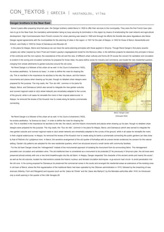 CON_TEXTOS

| GRÉCIA |

HASTAOGLOU, Vilma

Danger brothers in the Near East
Some 5 years after preparing Smyrna's plan, the Danger brothers visited Beirut in 1929 to offer their services to the municipality. They were the first French town planners to go to the Near East, the mandatory administration being so busy securing its domination in this region by means of ameliorating the road network and agricultural
development. High Commissionaire Henri Ponot's concern for urban planning was raised in 1929 and through his efforts the Société des plans régulateurs des frères
Danger signed agreements with the municipalities for the planning of cities in the region: in 1931 for the plan of Aleppo, in 1932 for those of Beirut, Alexandretta and
Antioch, and finally in 1935 for those of Damascus and Bloudan.25
In the plans for Aleppo, Beirut and Damascus we can trace the same planning principles with those applied in Smyrna. Though René Danger’s first plans (avants-projets) are rather inspired by Henri Prost and Hubert Lyautey’s segregationist model for the Morocco cities, in the definitive projects he abandons this principle in favour
of the continuity and the non-rupture, the coexistence of the old and the new, of different urban cultures and forms.26 Of course the concern for sanitation and circulation
is evident in the zoning and circulation schemes he prepared for those cities; his plans define zones for industry and commerce, and locate the new residential quarters
(ranging from simple allotments to garden-suburbs) around the old cores.
Yet René Danger is a follower of the urban art as well. In his Cours d’urbanisme (1933),
he evokes aesthetics, “la Science du beau”, in order to define the rules for shaping the
city. This is manifest in the importance he ascribes to the site, the nature, and the historic
monuments and places when drawing up his plan, though no detailed urban designs were
prepared for the purpose. The ring roads, the “Tour de ville”, common in his plans for
Aleppo, Beirut, and Damascus (which also served to integrate the new garden suburbs
and connect regional roads to city's street network) are remarkably adapted to the curves
of the ground, while in all cases he reinstalls the rivers in their original watercourse. In
Aleppo, he removed the levees of the Koueick river to create along its banks a promenade
connecting

Beirut, Danger’s plan

Yet René Danger is a follower of the urban art as well. In his Cours d’urbanisme (1933),

(Ghorayeb 2002)

he evokes aesthetics, “la Science du beau”, in order to define the rules for shaping the
city. This is manifest in the importance he ascribes to the site, the nature, and the historic monuments and places when drawing up his plan, though no detailed urban
designs were prepared for the purpose. The ring roads, the “Tour de ville”, common in his plans for Aleppo, Beirut, and Damascus (which also served to integrate the
new garden suburbs and connect regional roads to city's street network) are remarkably adapted to the curves of the ground, while in all cases he reinstalls the rivers
in their original watercourse. In Aleppo, he removed the levees of the Koueick river to create along its banks a promenade connecting the public gardens (an idea close
to that of Plečnik’s for Ljubljanica river). In Beirut, the sensitive arrangement of the old quarter of Achrafiya with its uneven terrain evidences his concern for the natural
setting. Garden city patterns are adopted for the new residential quarters, which are structured around a small centre with community facilities.
For the old town Danger chose the “ménagement” instead of the monumental approach of isolating the monument from its surrounding fabric. The ménagement
prevailed over circulation and sanitation aims. The old traditional town is considered as a monument to be protected.27 As previously in Smyrna’s plan, the old tows were
preserved almost entirely with one or two timid breakthroughs into the old fabric: In Aleppo, Danger respected “the character of the ancient centre and mainly the souks”,
as well as the old suburbs, located his interventions outside the historic nucleus, and devised circulation techniques –a go-around road circuit– to avoid penetration into
the old core. In his zoning proposal for Damascus he preserved the commercial zones in the souks and arranged the residential areas as extensions of the existing ones.
In old town of Beirut, where the first regularisation of the traditional fabric had been operated by the Ottoman administration in 1915, followed by the breaching of new
avenues (Allenby, Foch and Weygand) and squares (such as the “place de l’Etoile” and the “place des Martyrs”) by the Mandate authorities after 1918, he introduced
only a small opening in the quarter of the Little Seraglio.28

 