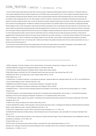 CON_TEXTOS

| GRÉCIA |

HASTAOGLOU, Vilma

Formal and artistic design models clashed with each other on several occasions, reflecting the debate between tradition and modernity. In Thessaloniki, Mawson’s
civic-art project challenged the formal principles of Hébrard's plan, as did Kitsikis' artistic counter project for the civic centre. Dangers' preservationist attitude in favour
of the undamaged old quarters was almost resented in Smyrna, where municipal authorities reduced the initial comprehensive plan into a mere reconstruction plan,
and initiated a modern redesigning of the city in the 1930s. Danger's vocation for modernity in continuity and his combination of functionalism and preservation are
apparent in the plans for Aleppo and Beirut, while in his plan for Damascus the original conception of preserving the monuments in their historic setting was later altered
by M. Ecochard’s monumental approach. The difference in attitude concerning the selection of an aesthetic model for Smyrna and Ankara is revealing about Mustafa
Kemal’s ambiguous notion of urban modernisation. Smyrna’s plan was initially commissioned to Prost, as was Istanbul’s plan some years later. On the other hand, it was
Jansen’s artistic and preservationist principles going back to Sitte that safeguarded the old Turkish town in the otherwise functional master plan of Ankara, the showcase
of the new regime’s modernity, despite the fact that at the time any hint of nostalgia for traditional architecture was irrelevant to the anti-orientalist premises of Kemalism.
It is worth noticing that quite ironically, it was the concern for preservation that cost Le Corbusier the loss of a major town-planning commission in Turkey when he
suggested that the Turkish government spare the old wooden houses of Istanbul from any modern intervention. In a much later interview, published in the Turkish journal
Arkitekt, he recollected: “If I had not committed the most strategic mistake of my life in the letter I wrote to Atatürk, I would be planning the beautiful city of Istanbul,
instead of my compatriot Henri Prost. In this notorious letter, I foolishly recommended to the greatest revolutionary hero of the new nation to leave Istanbul as it was, in
the dirt and the dust of the centuries.”30
The final outcome of this extended activity of urban design projects for the cities of the region evidence the circulation and application of urban aesthetics, which
radically altered the physiognomy of the cities and affected the practice of town planning and design in the years to come.

1 WRIGHT Gwendolyn, The Politics of Design in French Colonial Urbanism, The University of Chicago Press, Chicago and London 1991, p.57.
2 CENTRE POMPIDOU, Catalogue of the retrospective exhibition on Jože Plečnik, Paris 1986.
3 CHOLEVAS Nikos, Interwar Architecture in the Balkans, Athens, Filipotis 1994 (in Greek), pp.85-86.
4 PRELOVŠEK Damjan, Jože Plečnik 1872-1957. Architectura Perennis, New Haven and London: Yale University Press 1997, p. 267.
5 KREČNIČ Peter, Plečnik. The complete works, London: Academy Editions 1993, pp. 116-120.
6 PRELOVŠEK, op.cit., p. 272.
7 LAVEDAN Pierre, “Un problème d’urbanisme: La reconstruction de Salonique”, Gazette des Beaux-Arts, September-October 1921, pp. 149-151, and LAVEDAN Pierre,
“L’oeuvre d’Ernest Hébrard en Grèce”, Urbanisme, May 1923, p. 239.
8 HEBRARD Ernest et DREYFUS Jacques, “La reconstruction de Salonique”, L’Architecture, Mai 1923.
9 ANCEL Jacques, La Macédoine. Son évolution contemporaine, Paris: Delagrave 1930, pp. 293-320.
10 MAWSON Thomas H., “The Art and Craft of Landscape Architecture and its Relation to Town Planning”, Journal of the Town Planning Institute, vol. X, October-November 1923.
11 KISTIKIS Konstantinos, The Architectural Aspects of the New Plan for Thessaloniki, Athens: Blazoudaki Bros 1919 (in Greek), p. 13 and KISTIKIS Konstantinos,
“Recollections of the fire and the rebuilding of Thessaloniki”, Architectoniki, vol. 35, September-October 1962 (in Greek).
12 TSILENIS Savvas, “Ankara, capital of a new republic”, Proceedings of the International Planning History Conference The Planning of Capital Cities, IPHS-HUCPA,
Thessaloniki 1997, p. 816.
13 TANKUT Gonul, Ankara, Bir baskentin imari, Ankara: Anahtar 1993, pp. 68-71
14 Cited by NALBANTOGLU Gülsüm, “Silent Interruptions. Urban encounters with modern Turkey”, in S.Bosdogan & R.Kasaba eds, Rethinking Modernity and National
Identity in Turkey, Seattle and London: University of Washington Press 1997, p. 195.
15 YAVUZ Fehmi, “Baskent Ankara ve Jansen”, METU Journal of the Faculty of Architecture, vol. 7, no 1 1981, p. 30.
16 BOZDOGAN Sibel, Modernism and Nation Building. Turkish Architectural Culture in the early Republic, London and Seattle: The University of Washington Press
2001, pp. 71-77.
17 FRIÈS Franck, “Les plans d’Alep et de Damas, un banc d’essai pour l’urbanisme des frères Dangers”, Revue du Monde Musulman et de la Méditeranée, Figures de
l’orientalisme en architecture, no 73-74 1994, p. 321.
18 Cited by FRIÈS, op.cit., p. 315.
19 SITTE Camillo, City Planning According to Artistic Principles, London-New York: Collins 1965 (English translation), pp. 75-76.
20 BILSEL Cana, “Ideology and urbanism during the Early Republican Period: Two Master Plans for Izmir and Senarios of Modernization”, METU Journal of the Faculty
of Architecture, vol. 16 1996, no 1-2, p.17.

 