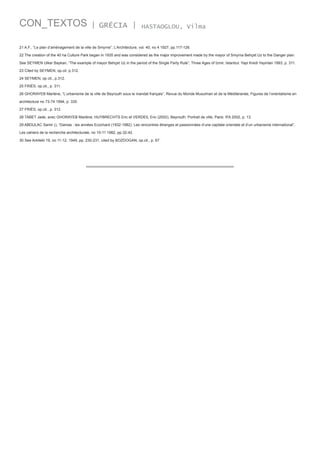 CON_TEXTOS

| GRÉCIA |

HASTAOGLOU, Vilma

21 A.F., “Le plan d’aménagement de la ville de Smyrne”, L’Architecture, vol. 40, no 4 1927, pp.117-126.
22 The creation of the 40 ha Culture Park began in 1935 and was considered as the major improvement made by the mayor of Smyrna Behçet Uz to the Danger plan.
See SEYMEN Ulker Baykan, “The example of mayor Behçet Uz in the period of the Single Party Rule”, Three Ages of Izmir, Istanbul: Yapi Kredi Yayinlari 1993, p. 311.
23 Cited by SEYMEN, op.cit. p.312.
24 SEYMEN, op cit., p.312.
25 FRIÈS, op.cit., p. 311.
26 GHORAYEB Marlène, “L’urbanisme de la ville de Beyrouth sous le mandat français”, Revue du Monde Musulman et de la Méditeranée, Figures de l’orientalisme en
architecture no 73-74 1994, p. 335.
27 FRIÈS, op.cit., p. 312.
28 TABET Jade, avec GHORAYEB Marlène, HUYBRECHTS Eric et VERDEIL Eric (2002), Beyrouth. Portrait de ville, Paris: IFA 2002, p. 13.
29 ABDULAC Samir (), “Damas : les années Ecochard (1932-1982). Les rencontres étranges et passionnées d’une capitale orientale et d’un urbanisme international”,
Les cahiers de la recherche architecturale, no 10-11 1982, pp.32-42.
30 See Arkitekt 19, no 11-12, 1949, pp. 230-231, cited by BOZDOGAN, op.cit., p. 67.

 