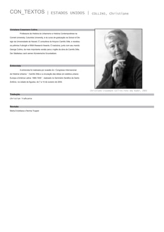 CON_TEXTOS

| ESTADOS UNIDOS |

COLLINS, Christiane

Christiane Crasemann Collins
	

Professora de História do Urbanismo e História Contemporânea na

Cornell University, Columbia University, e do curso de graduação na School of Design da Universidade de Havard. É consultora do Arquivo Camillo Sitte, e recebeu
os prêmios Fulbrigth e RIBA Research Awards. É tradutora, junto com seu marido
George Collins, da mais importante versão para o inglês da obra de Camillo Sitte,
Der Städtebau nach seinen Künslerische Grundsätzen.

Entrevista
	

A entrevista foi realizada por ocasião do / Congresso Internacional

de História Urbama `` Camillo Sitte e a circulação das idéias em estética urbana:
Europa e América Latina: 1880-1930´´, realizado no Seminário Seráfico de Santo
Antônio, na cidade de Agudos, de 7 a 10 de outubro de 2004.

Christiane Crasemann Collins.Foto Amy Rader, 2003

Tradução
Christian Traficante

Revisão
Marta Enokibara e Norma Truppel

 