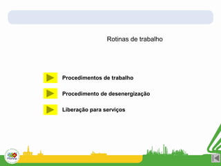Rotinas de trabalho
Procedimentos de trabalho
Procedimento de desenergização
Liberação para serviços
 