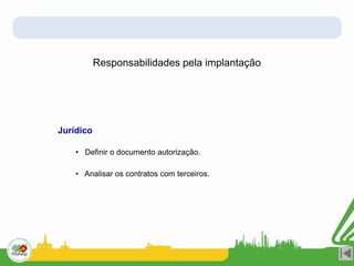 Responsabilidades pela implantação
Jurídico
• Definir o documento autorização.
• Analisar os contratos com terceiros.
 