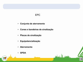 EPC
• Conjunto de aterramento
• Cones e bandeiras de sinalização
• Placas de sinalização
• Equipotencialização
• Aterramento
• SPDA
 