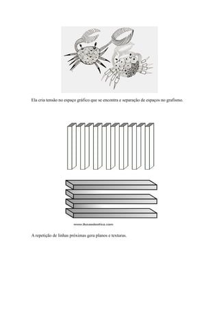 Ela cria tensão no espaço gráfico que se encontra e separação de espaços no grafismo.
A repetição de linhas próximas gera planos e texturas.
 