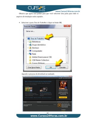10
Observe que agora será pedido para que você selecione uma pasta para onde os
arquivos de instalação serão copiados.
Selecione a pasta Área de Trabalho e clique no botão OK.
Aguarde o processo de download ser realizado.
 
