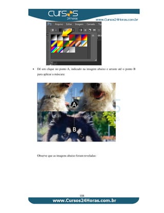 108
Dê um clique no ponto A, indicado na imagem abaixo e arraste até o ponto B
para aplicar a máscara:
Observe que as imagens abaixo foram reveladas:
 