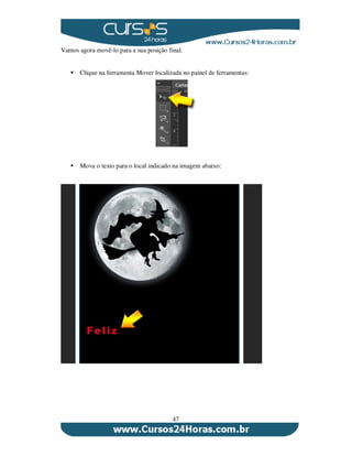 47
Vamos agora movê-lo para a sua posição final.
Clique na ferramenta Mover localizada no painel de ferramentas:
Mova o texto para o local indicado na imagem abaixo:
 