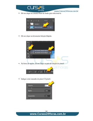 64
Dê um clique na camada Plano de fundo para selecioná-la:
Dê um clique na ferramenta Seleção Rápida:
Na barra de opções, dê um clique na guia de seleção do pincel:
Indique como tamanho do pincel 32 pixels:
 