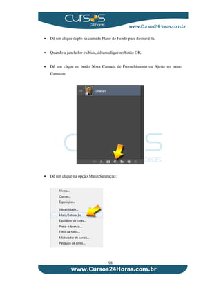98
Dê um clique duplo na camada Plano de Fundo para destravá-la.
Quando a janela for exibida, dê um clique no botão OK.
Dê um clique no botão Nova Camada de Preenchimento ou Ajuste no painel
Camadas:
Dê um clique na opção Matiz/Saturação:
 