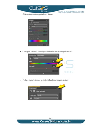 99
Observe que um novo painel será aberto:
Configure a matiz e a saturação como indicado na imagem abaixo:
Feche o painel clicando no botão indicado na imagem abaixo:
 