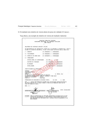 Proteção Radiológica / Aspectos Industriais

Ricardo Andreucci

Ed Out./ 2012

8. O irradiador tem relatório de vistoria dentro do prazo de validade (12 meses) .
Veja abaixo, um exemplo de relatório de vistoria de irradiador industrial.

62

 