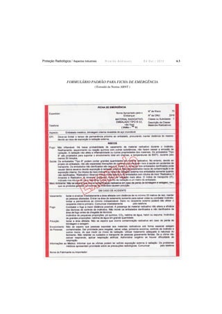 Proteção Radiológica / Aspectos Industriais

Ricardo Andreucci

Ed Out./ 2012

FORMULÁRIO PADRÃO PARA FICHA DE EMERGÊNCIA
( Extraído da Norma ABNT )

63

 