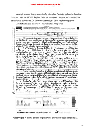 A nota final desse texto foi 75, de um total de 100 pontos.
Observação: A autoria do texto foi preservada em respeito ao(à) candidato(a).
A seguir, apresentamos a construção original da Redação elaborada durante o
concurso para o TRT-2ª Região, sem as correções. Façam as comparações
estruturais e gramaticais. Os comentários serão já a partir da próxima página.
www.acheiconcursos.com.br
94
 