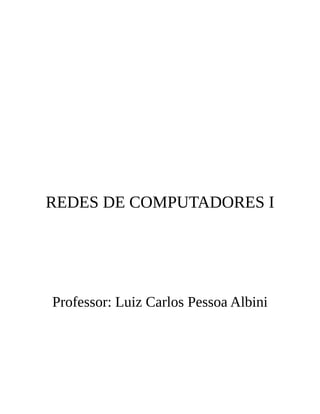 REDES DE COMPUTADORES I
Professor: Luiz Carlos Pessoa Albini
 