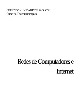 CEFET/SC – UNIDADE DE SÃO JOSÉ
Curso de Telecomunicações




         Redes de Computadores e
                                 Internet
 