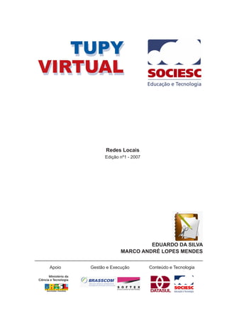Redes Locais
              Edição nº1 - 2007




                              EDUARDO DA SILVA
                     MARCO ANDRÉ LOPES MENDES


Apoio   Gestão e Execução         Conteúdo e Tecnologia
 