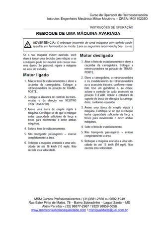 Curso de Operador de Retroescavadeira
Instrutor: Engenheiro Mecânico Milton Moutinho – CREA: MG110235D
MSM Cursos Profissionalizantes / (31)3681-2566 ou 9802-1949
Rua Ester Pinto de Matos, 78 – Bairro Sobradinho – Lagoa Santa – MG
Além Paraíba – (32) 98877-2967 / 9320 98859-5058
www.msmconsultoriadaqualidade.com / msmqualidade@uai.com.br
 