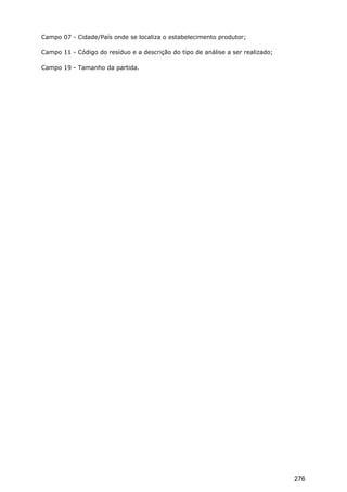 Campo 07 - Cidade/País onde se localiza o estabelecimento produtor;
Campo 11 - Código do resíduo e a descrição do tipo de análise a ser realizado;
Campo 19 - Tamanho da partida.
276
 