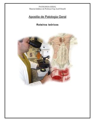 PATOLOGIA GERAL
Material didático do Professor Esp.Axell Donelli
Apostila de Patologia Geral
Roteiros teóricos
 