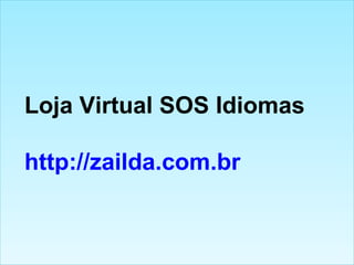 Loja Virtual SOS Idiomas http://zailda.com.br   