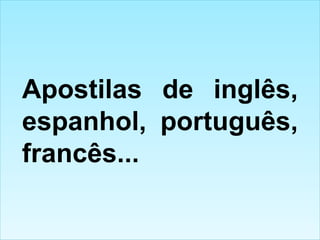 Apostilas de inglês, espanhol, português, francês... 